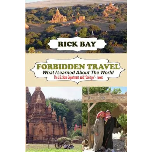 Forbidden Travel: What I Learned About The World: The U.S. State Department said, "Don't go" - I Went