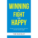 Winning the Fight to be Happy: Strategies to overcome negativity, depression, and other internal struggles