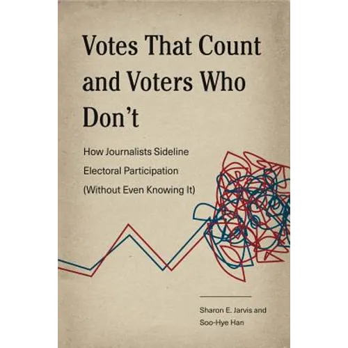Votes That Count and Voters Who Don't: How Journalists Sideline Electoral Participation (Without Even Knowing It)