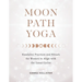 Moon Path Yoga: Kundalini Practices and Rituals for Women to Align with the Lunar Cycles