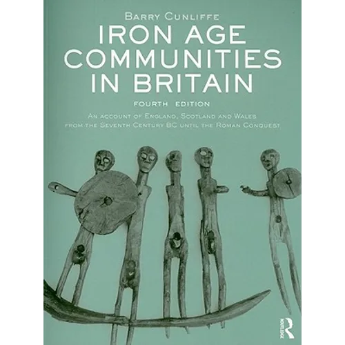 Iron Age Communities in Britain: An account of England, Scotland and Wales from the Seventh Century BC until the Roman Conquest