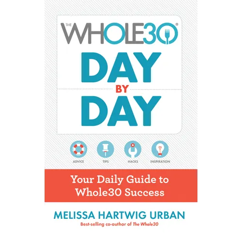 The Whole30 Day by Day: Your Daily Guide to Whole30 Success