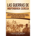 Las Guerras de Independencia Escocesa: Una Fascinante Guía de las Batallas Entre el Reino de Escocia y el Reino de Inglaterra, Incluyendo el Impacto C