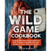 The Wild Game Cookbook: Cooking Wild Game Using Smoker and Grill, Complete Cookbook with Tasty Recipes of Game, Birds, Fish and Etc.