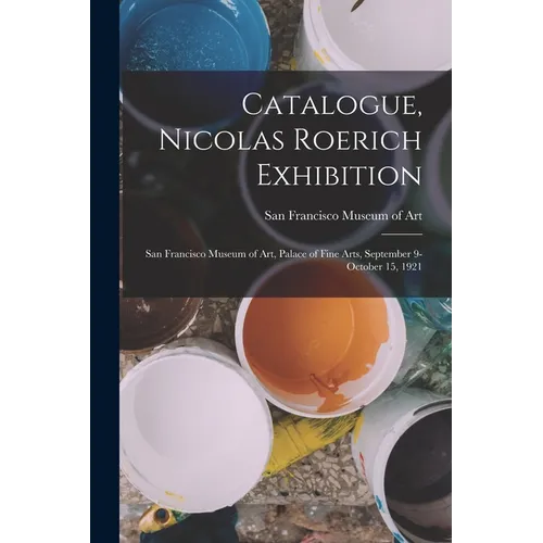 Catalogue, Nicolas Roerich Exhibition: San Francisco Museum of Art, Palace of Fine Arts, September 9-October 15, 1921
