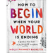 How to Begin When Your World Is Ending: A Spiritual Field Guide to Joy Despite Everything