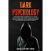 Dark Psychology: The Ultimate Guide To Learning How To Master Psychological Manipulation, Emotional Influence, Dark NLP, Persuasion, Ar