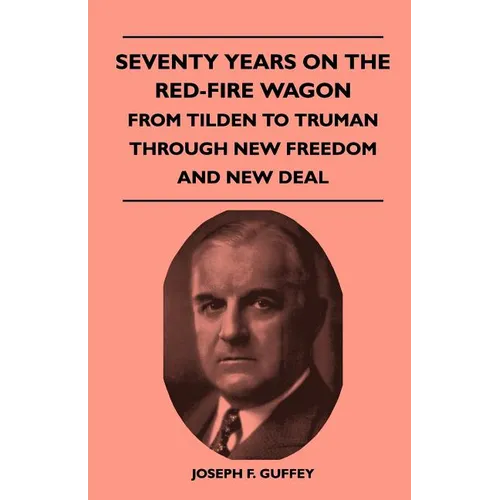 Seventy Years on the Red-Fire Wagon - From Tilden to Truman Through New Freedom and New Deal