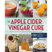 The Apple Cider Vinegar Cure: Essential Recipes & Remedies to Heal Your Body Inside and Out