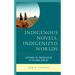 Indigenous Novels, Indigenized Worlds: Exploring the Indigenization of Fictional Worlds