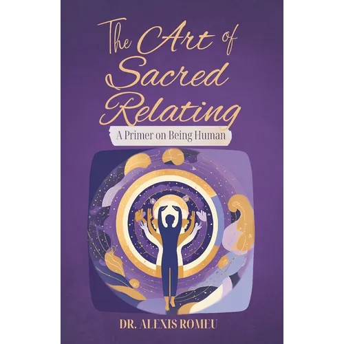The Art of Sacred Relating: A Primer on Being Human
