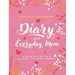 Diary of an Everyday Mom: A Heartfelt Guide & Journal for Every Parent