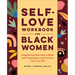 Self-Love Workbook for Black Women: Empowering Exercises to Build Self-Compassion and Nurture Your True Self