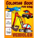 Vehicles Coloring Book For Kids: Diggers, Dumpers, Cars and Trucks Coloring Pages for Boys and Girls