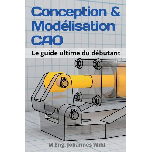 Conception & Modélisation CAO: Le guide ultime du débutant - Paperback