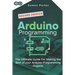 Arduino Programming: The Ultimate Guide For Making The Best Of Your Arduino Programming Projects