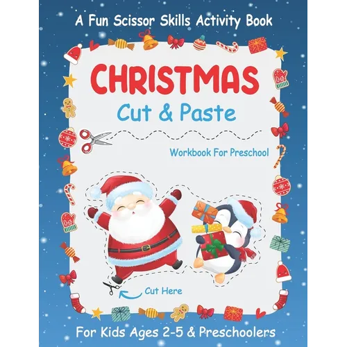 Christmas Cut And Paste Workbook For Preschool: A Fun Christmas Scissor Skills Activity Book For Kids Ages 2-5 And Toddlers... 30+ Pages of Cutting, C