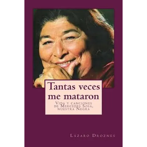 Tantas veces me mataron: Vida y canciones de Mercedes Sosa, nuestra Negra