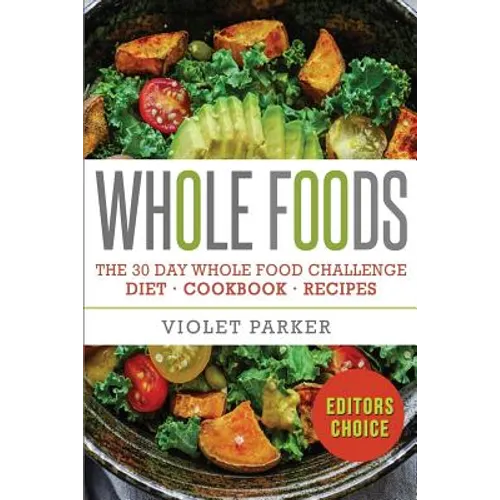 Whole Food: The 30 Day Whole Food Challenge - Whole Foods Diet - Whole Foods Cookbook - Whole Foods Recipes