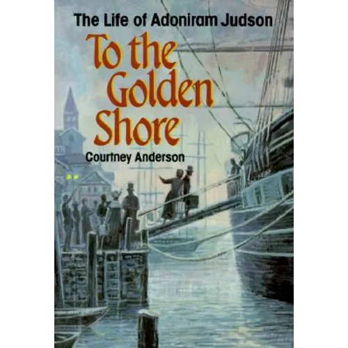 To the Golden Shore: The Life of Adoniram Judson