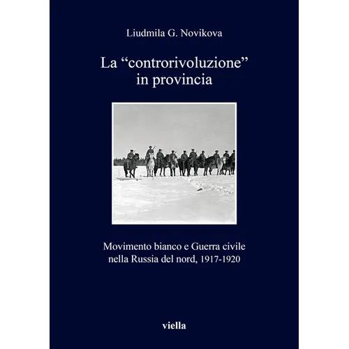 La 'Controrivoluzione' in Provincia: Movimento Bianco E Guerra Civile Nella Russia del Nord, 1917-1920
