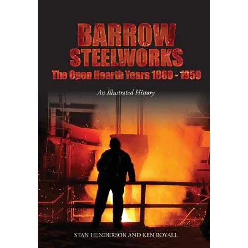 Barrow Steelworks: The Open Hearth Years 1880-1959