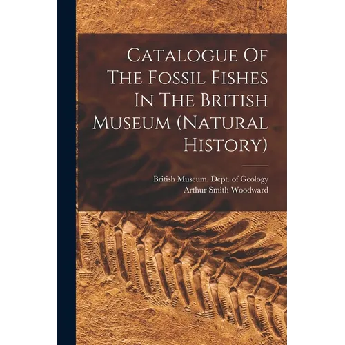 Catalogue Of The Fossil Fishes In The British Museum (natural History)