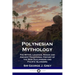 Polynesian Mythology: The Myths, Legends, Songs and Ancient Traditional History of the New Zealanders and Pacific Islanders