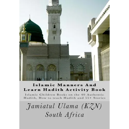 Islamic Manners And Learn Hadith Activity Book: Islamic Children Book on the 40 Authentic Hadith, How to teach Hadith and 55+ Stories