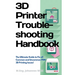 3D Printer Troubleshooting Handbook: The Ultimate Guide To Fix all Common and Uncommon FDM 3D Printing Issues!