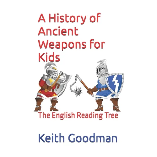 A History of Ancient Weapons for Kids: The English Reading Tree