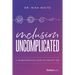 Inclusion Uncomplicated: A Transformative Guide to Simplify Dei