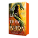 So Let Them Burn (Limited Edition)