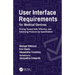 User Interface Requirements for Medical Devices: Driving Toward Safe, Effective, and Satisfying Products by Specification