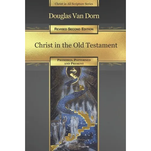 Christ in the Old Testament: Promised, Patterned, and Present