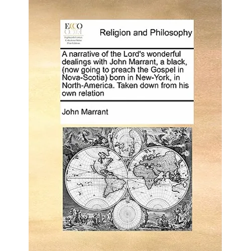 A Narrative of the Lord's Wonderful Dealings with John Marrant, a Black, (Now Going to Preach the Gospel in Nova-Scotia) Born in New-York, in North-Am