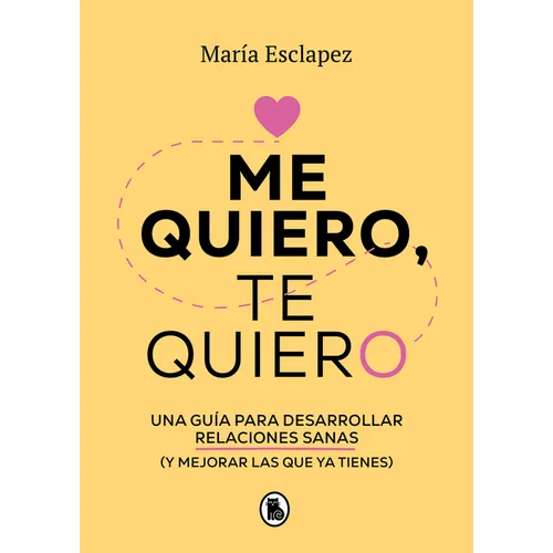 Me Quiero, Te Quiero: Una Guía Para Desarrollar Relaciones Sanas (Y Mejorar Las Que YA Tienes) / Love Me Love You. Say No to Toxic People
