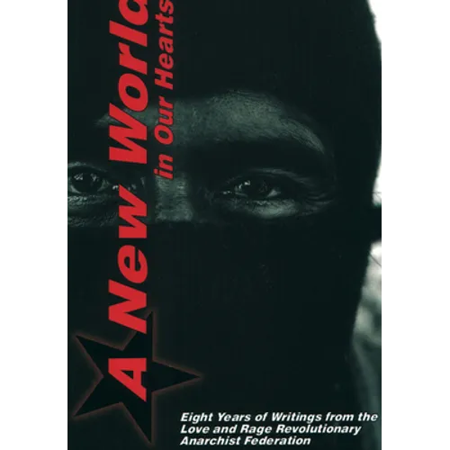 A New World in Our Hearts: Eight Years of Writings from the Love and Rage Revolutionary Anarchist Federation
