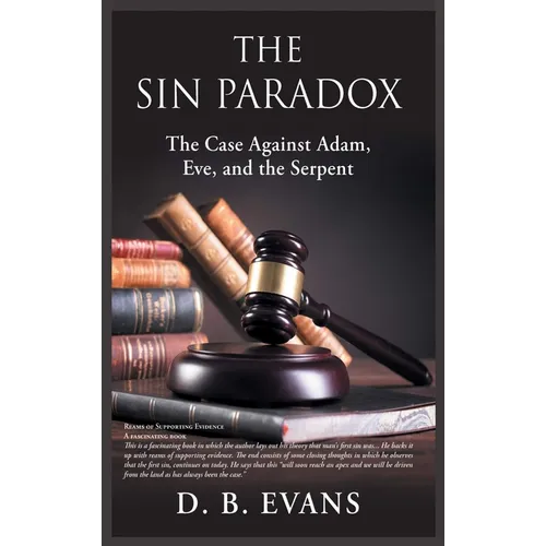 The Sin Paradox, the case against Adam, Eve, and the Serpent: the case against Adam, Eve, and the Serpent