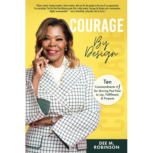 Courage by Design: Ten Commandments +1 for Moving Past Fear to Joy, Fulfillment, and Purpose