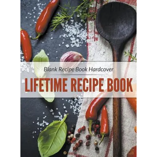 Blank Recipe Book Hardcover: Lifetime Recipe Book