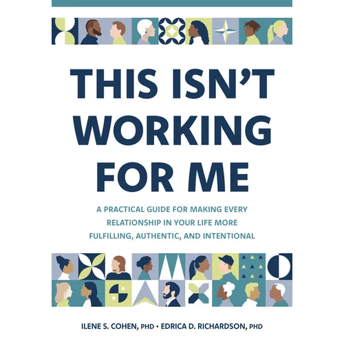 This Isn't Working for Me: A Practical Guide for Making Every Relationship in Your Life More Fulfilling, Authentic, and Intentional