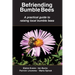 Befriending Bumble Bees: A practical guide to raising local bumble bees