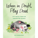 When in Doubt, Play Dead: Life Advice from an Unexpected Source
