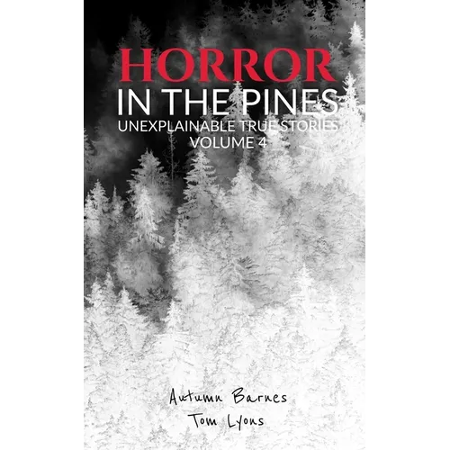 Horror in the Pines: Unexplainable True Stories, Volume 4