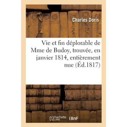 Vie et fin déplorable de Mme de Budoy, trouvée, en janvier 1814, entièrement nue et vivante s: ur les hautes montagnes du canton de Vicdessos par Ch.