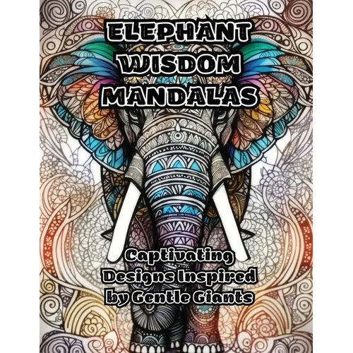 Elephant Wisdom Mandalas: Captivating Designs Inspired by Gentle Giants