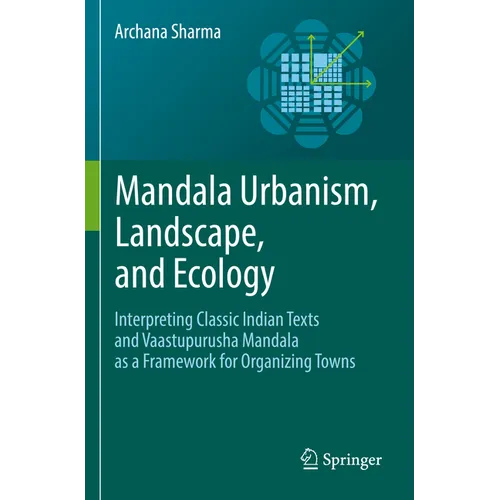 Mandala Urbanism, Landscape, and Ecology: Interpreting Classic Indian Texts and Vaastupurusha Mandala as a Framework for Organizing Towns