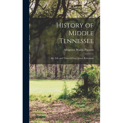 History of Middle Tennessee: Or, Life and Times of Gen. James Robertson - Hardcover