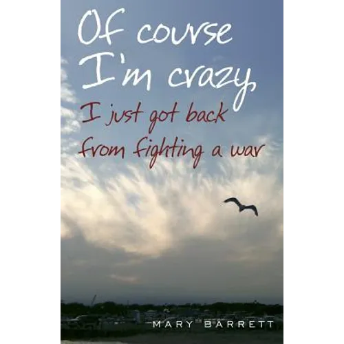 Of Course I'm Crazy I Just Got Back From Fighting A War